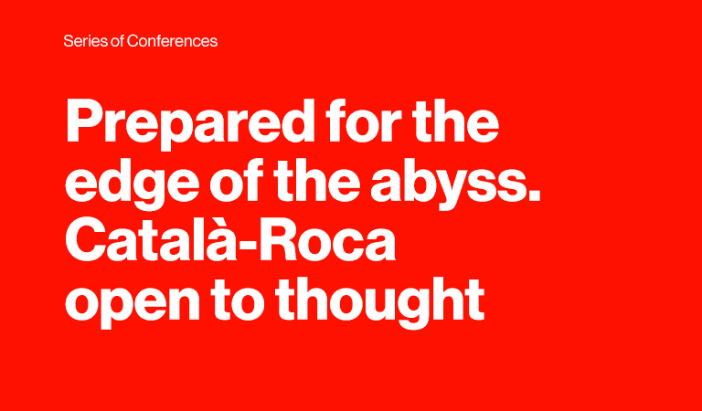 Prepared for the edge of the abyss.<br />
Català-Roca open to thought.<br />
