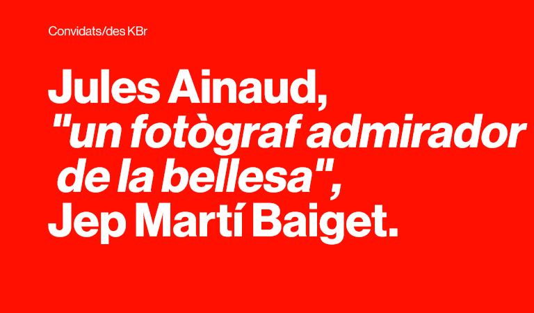 Convidats/des KBr. Jules Ainaud, "un fotògraf admirador de la bellesa", Jep Martí Baiget